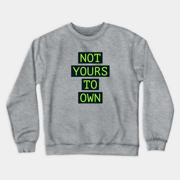 Fasbytes Not Yours To Own Green Crewneck Sweatshirt by FasBytes